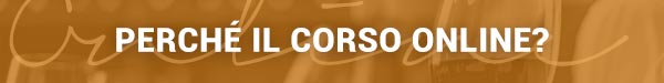 Perchè il corso online?